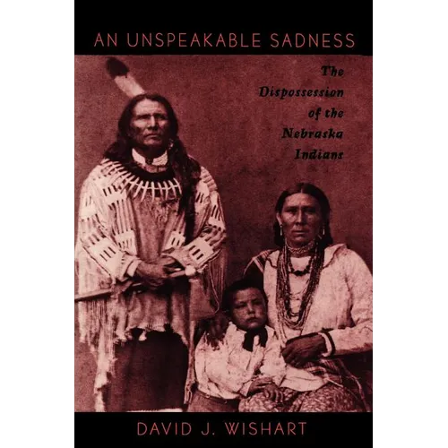 An Unspeakable Sadness: The Dispossession of the Nebraska Indians - Paperback