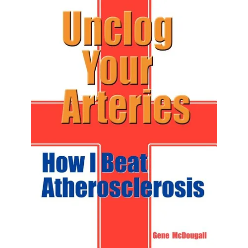 Unclog Your Arteries: How I Beat Atherosclerosis - Paperback