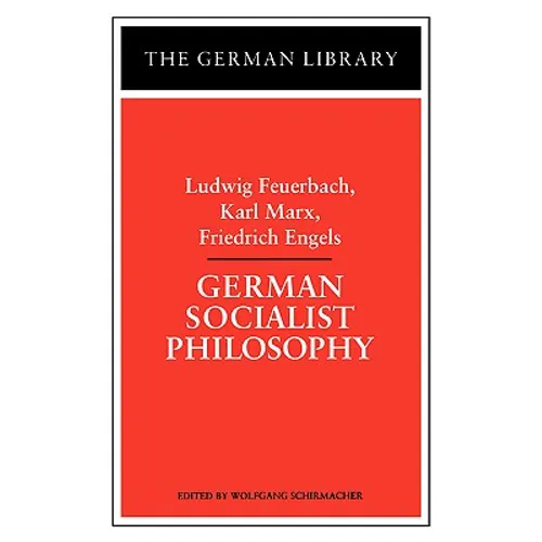 German Socialist Philosophy: Ludwig Feuerbach, Karl Marx, Friedrich Engels - Paperback