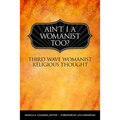 Ain't I a Womanist, Too?: Third Wave Womanist Religious Thought
