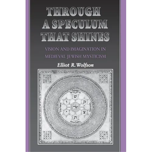 Through a Speculum That Shines: Vision and Imagination in Medieval Jewish Mysticism