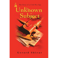The Unknown Subject: The Story of a Cold War Spy
