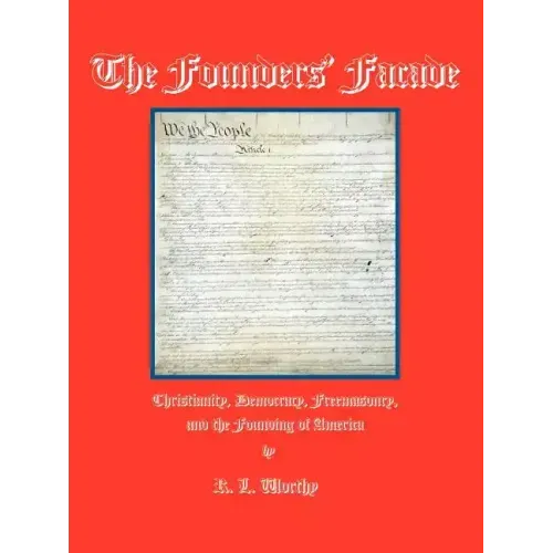 The Founders' Facade: Christianity, Democracy, Freemasonry, and the Founding of America - Paperback