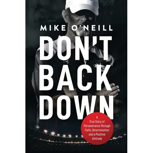 Don't Back Down: A True Story of Perseverance Through Faith, Determination and a Positive Attitude - Paperback