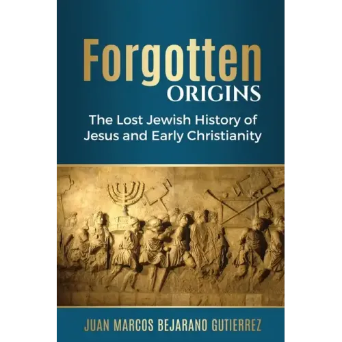 Forgotten Origins: The Lost Jewish History of Jesus and Early Christianity - Paperback