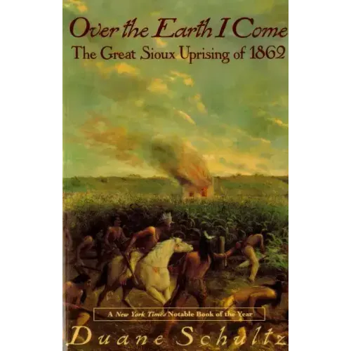 Over the Earth I Come: The Great Sioux Uprising of 1862 - Paperback