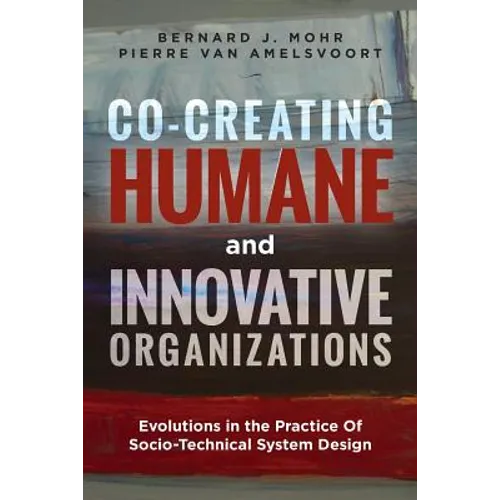 Co-Creating Humane and Innovative Organizations: Evolutions in the Practice Of Socio-technical System Design