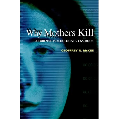 Why Mothers Kill: A Forensic Psychologist's Casebook