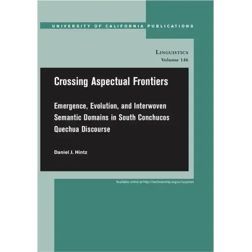 Crossing Aspectual Frontiers: Emergence, Evolution, and Interwoven Semantic Domains in South Conchucos Quechua Discourse Volume 146 - Paperback