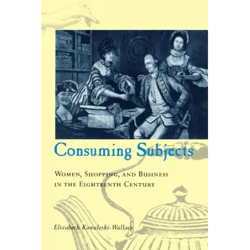 Consuming Subjects: Women, Shopping, and Business in the Eighteenth Century - Paperback