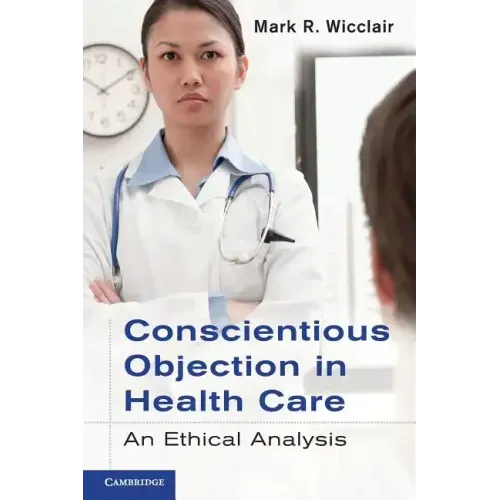 Conscientious Objection in Health Care: An Ethical Analysis - Paperback