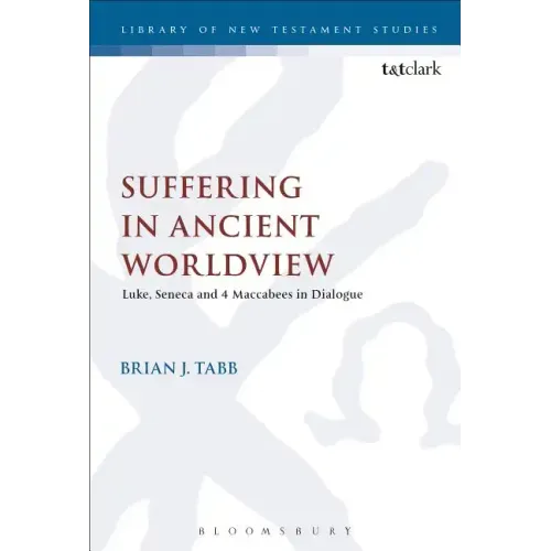 Suffering in Ancient Worldview: Luke, Seneca and 4 Maccabees in Dialogue - Paperback