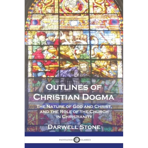 Outlines of Christian Dogma: The Nature of God and Christ, and the Role of the Church in Christianity - Paperback