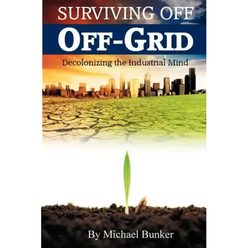 Surviving Off Off-Grid: Decolonizing the Industrial Mind - Paperback
