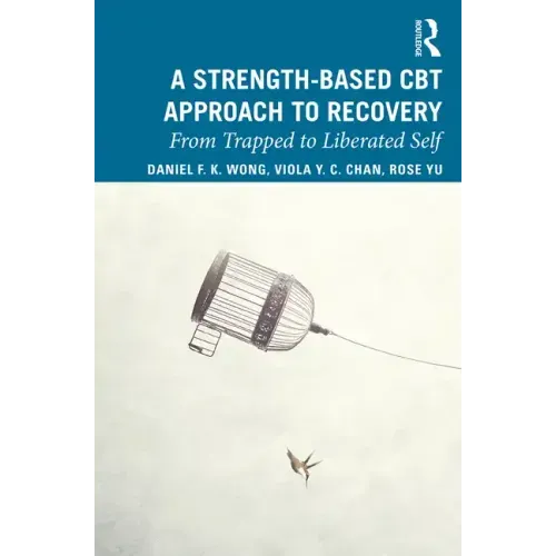A Strength-Based Cognitive Behaviour Therapy Approach to Recovery: From Trapped to Liberated Self - Paperback