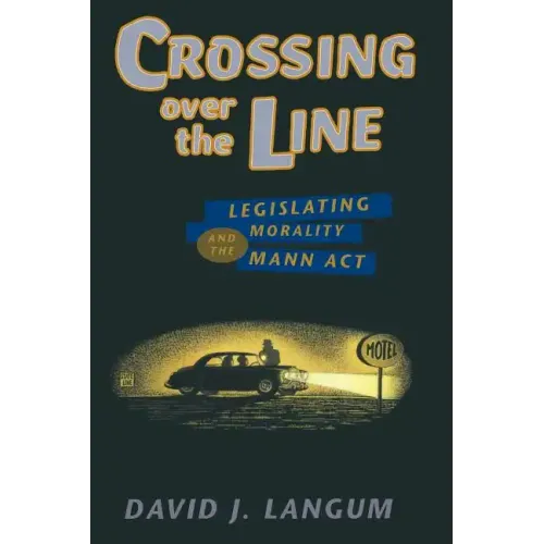 Crossing over the Line: Legislating Morality and the Mann Act - Paperback