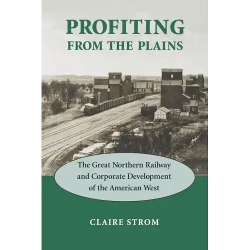 Profiting from the Plains: The Great Northern Railway and Corporate Development of the American West - Paperback