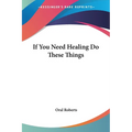 If You Need Healing Do These Things