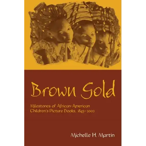 Brown Gold: Milestones of African American Children's Picture Books, 1845-2002 - Paperback
