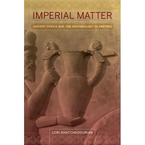 Imperial Matter: Ancient Persia and the Archaeology of Empires - Paperback