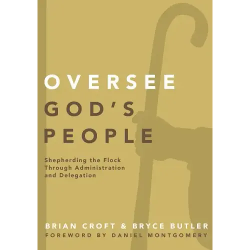 Oversee God's People: Shepherding the Flock Through Administration and Delegation - Paperback