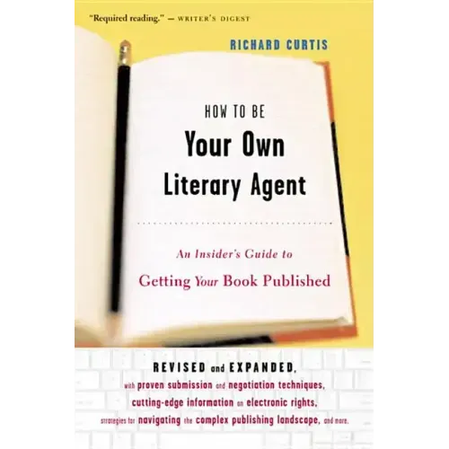 How to Be Your Own Literary Agent: An Insider's Guide to Getting Your Book Published - Paperback