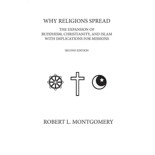 Why Religions Spread: The Expansion of Buddhism, Christianity, and Islam with Implications for Missions Second Edition - Paperback