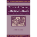Mystical Bodies, Mystical Meals: Eating and Embodiment in Medieval Kabbalah