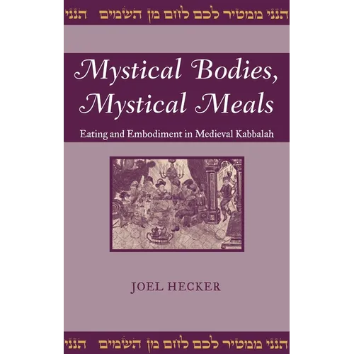 Mystical Bodies, Mystical Meals: Eating and Embodiment in Medieval Kabbalah - Hardcover
