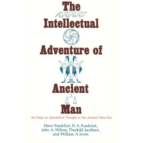 The Intellectual Adventure of Ancient Man: An Essay of Speculative Thought in the Ancient Near East - Paperback