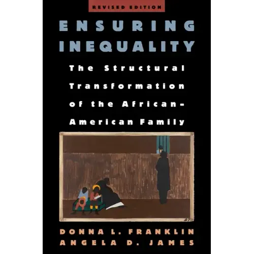 Ensuring Inequality: The Structural Transformation of the African-American Family, Revised Edition - Paperback