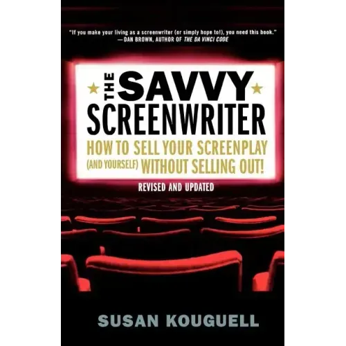 The Savvy Screenwriter: How to Sell Your Screenplay (and Yourself) Without Selling Out! - Paperback