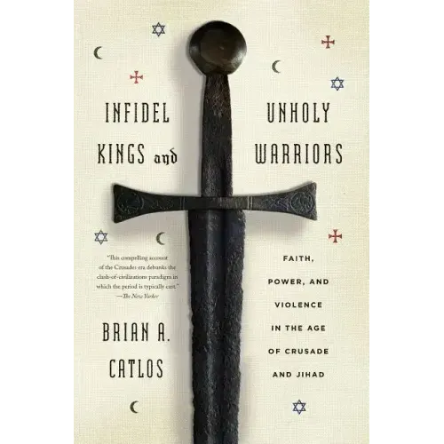 Infidel Kings and Unholy Warriors: Faith, Power, and Violence in the Age of Crusade and Jihad - Paperback