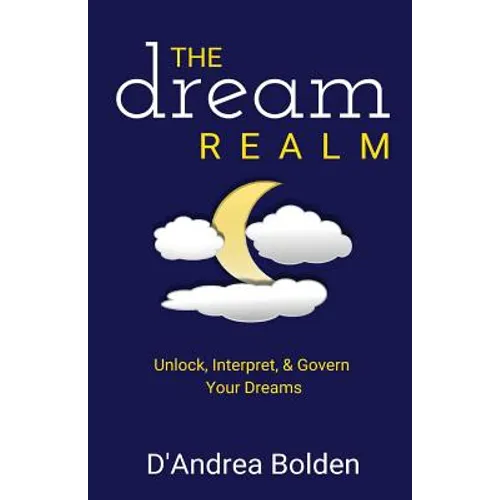 The Dream Realm: Unlock, Interpret & Govern Your Dreams