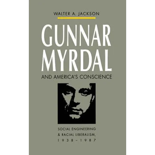 Gunnar Myrdal and America's Conscience: Social Engineering and Racial Liberalism, 1938-1987