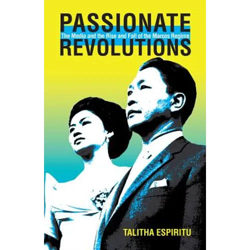 Passionate Revolutions: The Media and the Rise and Fall of the Marcos Regime