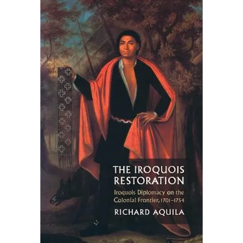 The Iroquois Restoration: Iroquois Diplomacy on the Colonial Frontier, 1701-1754 - Paperback