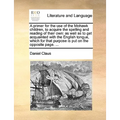 A Primer for the Use of the Mohawk Children, to Acquire the Spelling and Reading of Their Own: As Well as to Get Acquainted with the English Tongue, W