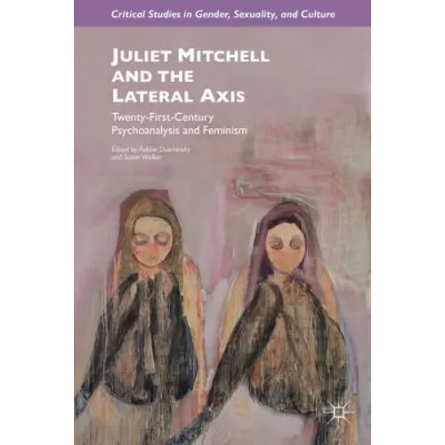 Juliet Mitchell and the Lateral Axis: Twenty-First-Century Psychoanalysis and Feminism