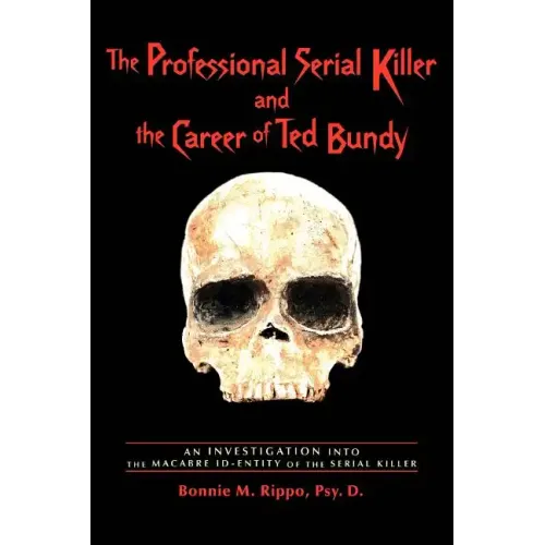 The Professional Serial Killer and the Career of Ted Bundy: An Investigation Into the Macabre Id-Entity of the Serial Killer - Paperback