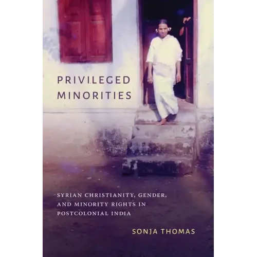 Privileged Minorities: Syrian Christianity, Gender, and Minority Rights in Postcolonial India - Paperback