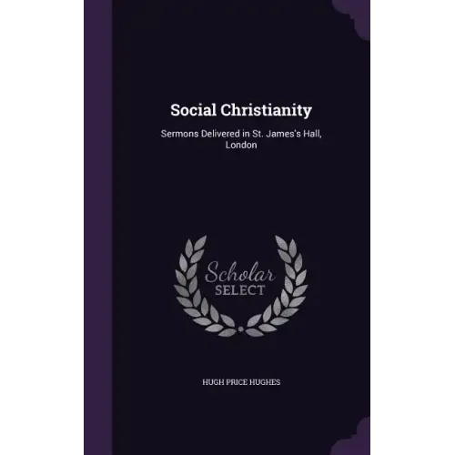 Social Christianity: Sermons Delivered in St. James's Hall, London - Hardcover
