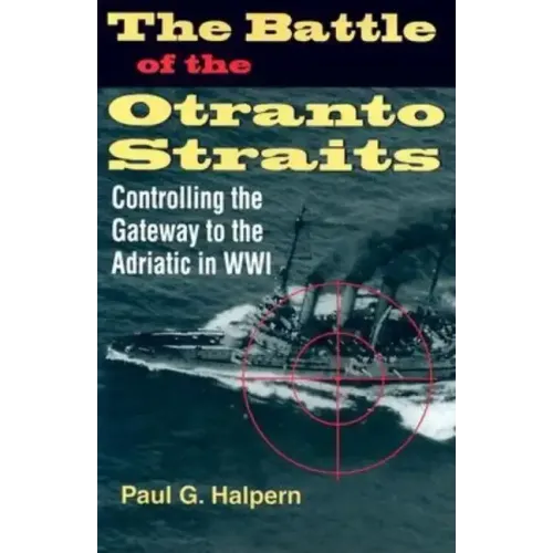 The Battle of the Otranto Straits: Controlling the Gateway to the Adriatic in World War I - Hardcover