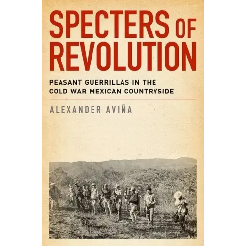 Specters of Revolution: Peasant Guerrillas in the Cold War Mexican Countryside - Paperback