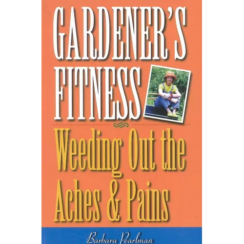 Gardener's Fitness: Weeding Out the Aches and Pains - Paperback