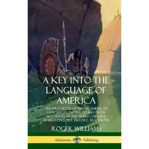 A Key into the Language of America: The First Book of Native American Languages, Dating to 1643 - With Accounts of the Tribes' Culture, Wars, Folklore - Hardcover