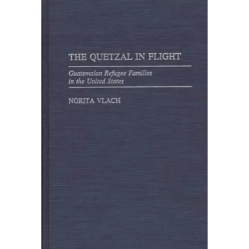 The Quetzal in Flight: Guatemalan Refugee Families in the United States - Hardcover