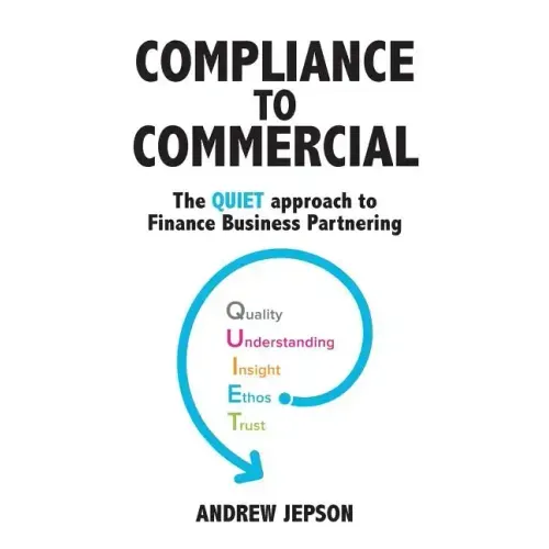 Compliance to Commercial: The QUIET approach to Finance Business Partnering - Paperback