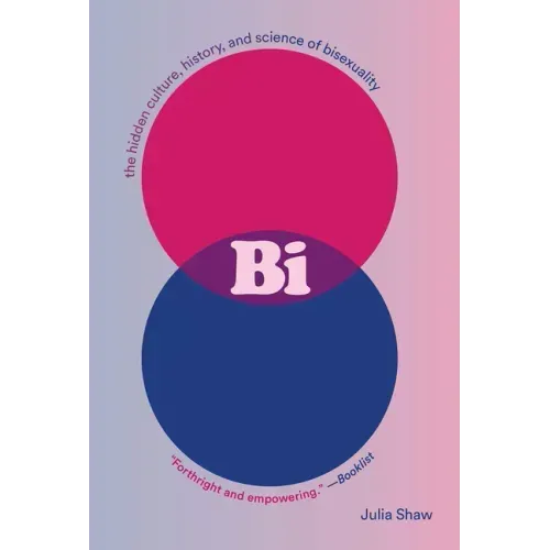 Bi: The Hidden Culture, History, and Science of Bisexuality: The Hidden Culture, History, and Science of Bisexuality - Paperback