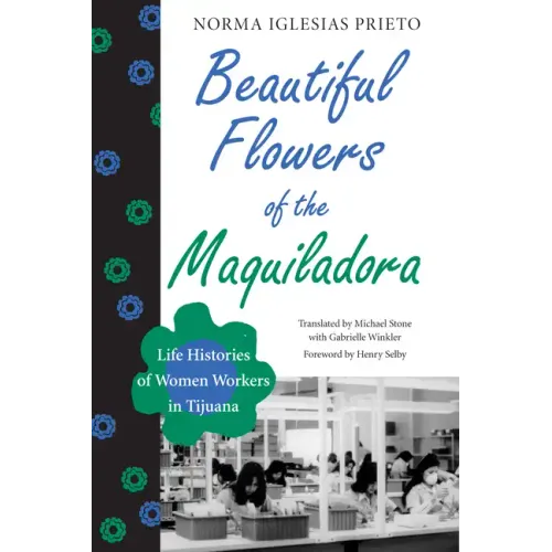 Beautiful Flowers of the Maquiladora: Life Histories of Women Workers in Tijuana - Paperback